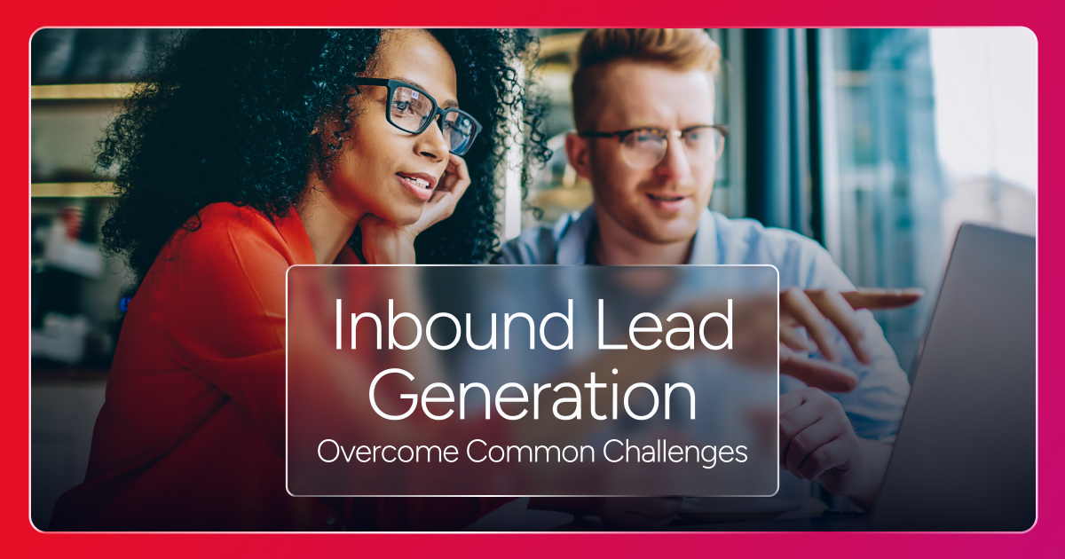 Inbound Lead Generation- How to Overcome Common Challenges