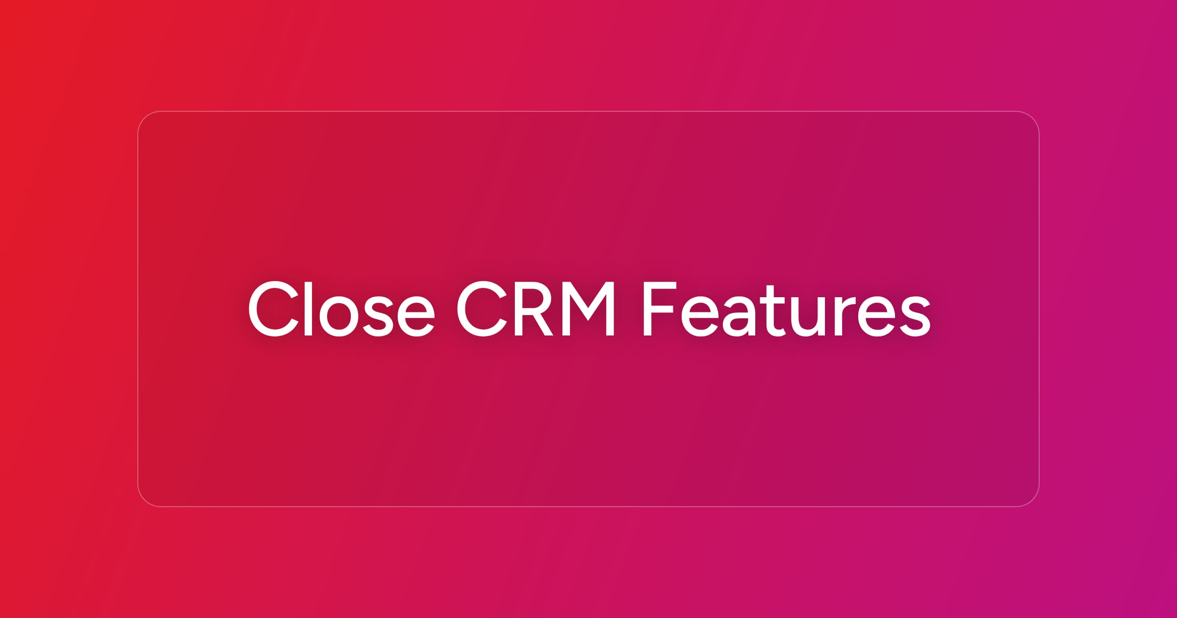 og-close-crm-features
