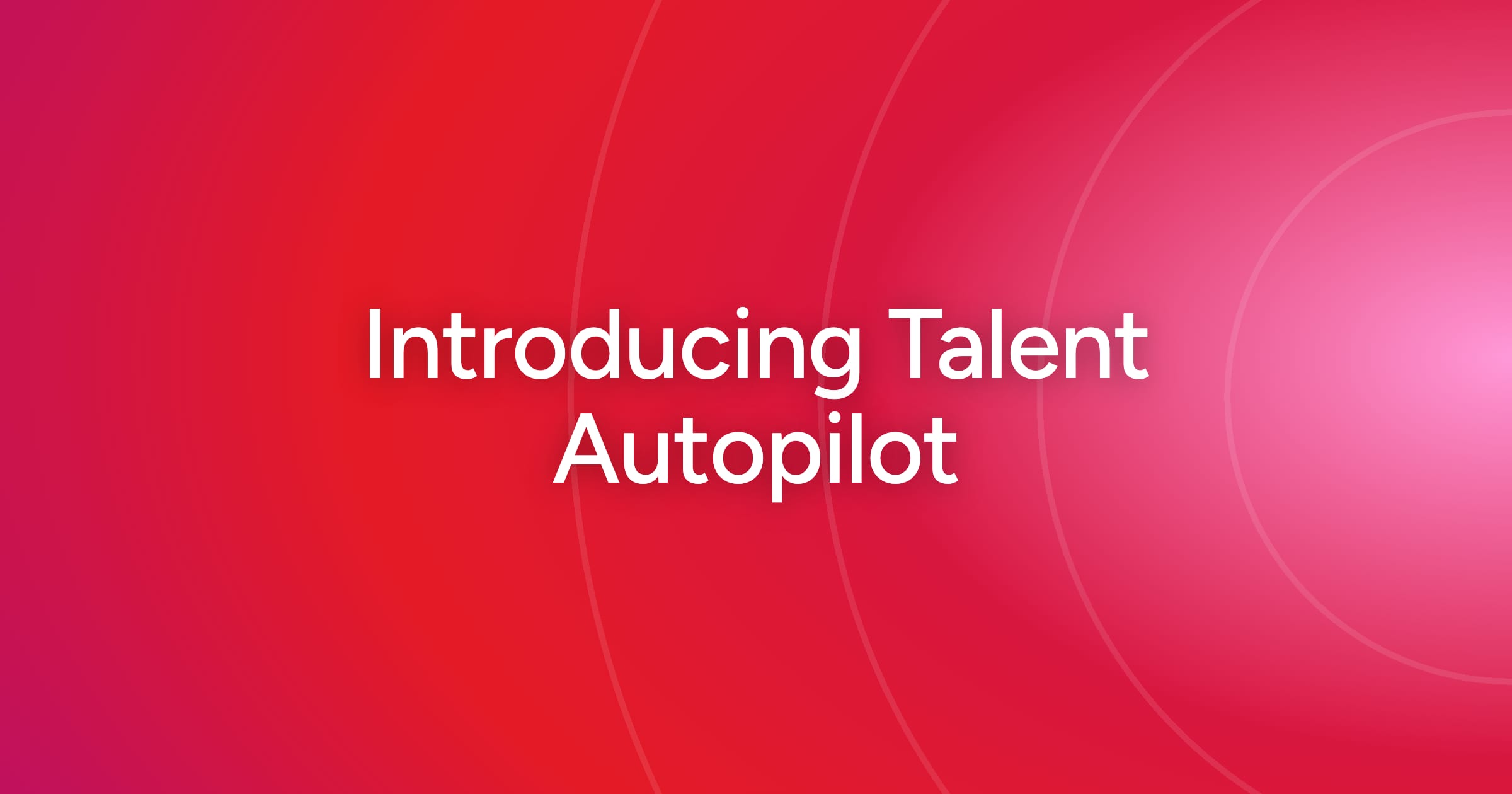 Introducing Talent Autopilot: A New Way to Discover Candidates