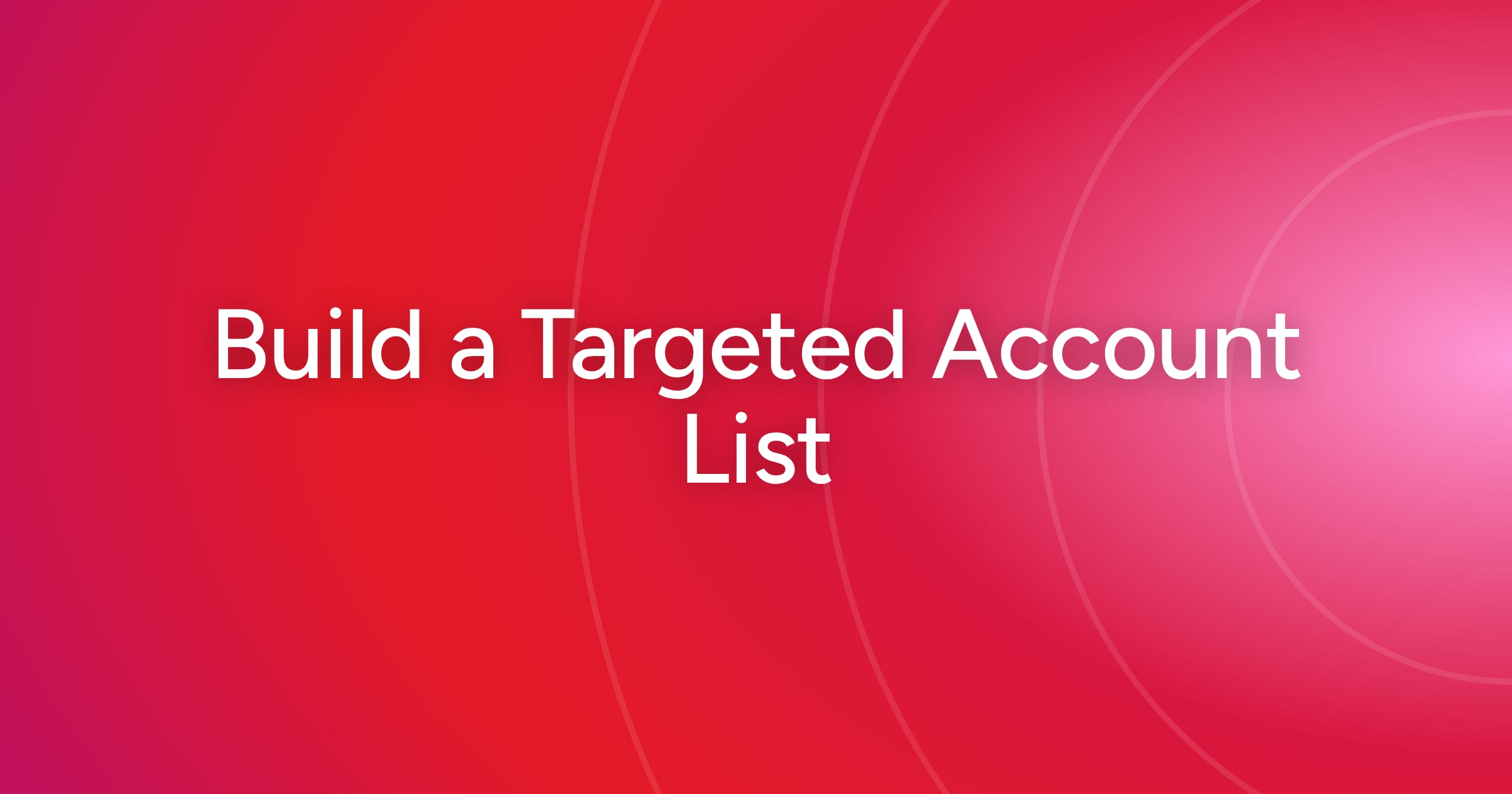 How to Build a Targeted Account List