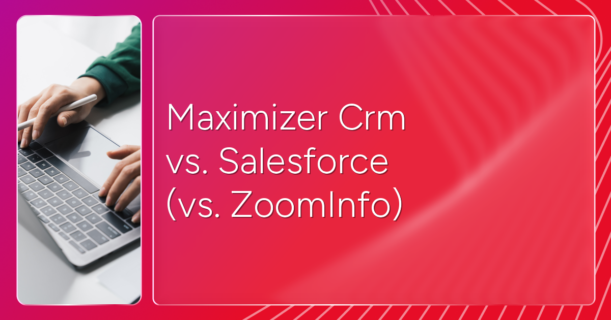 Maximizer CRM vs. Salesforce (vs. ZoomInfo): 2026 Comparison