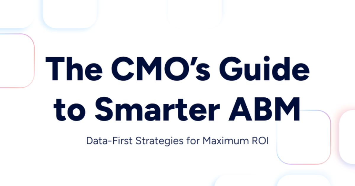 The CMO’s Guide to Smarter ABM: Driving ROI with GTM Intelligence