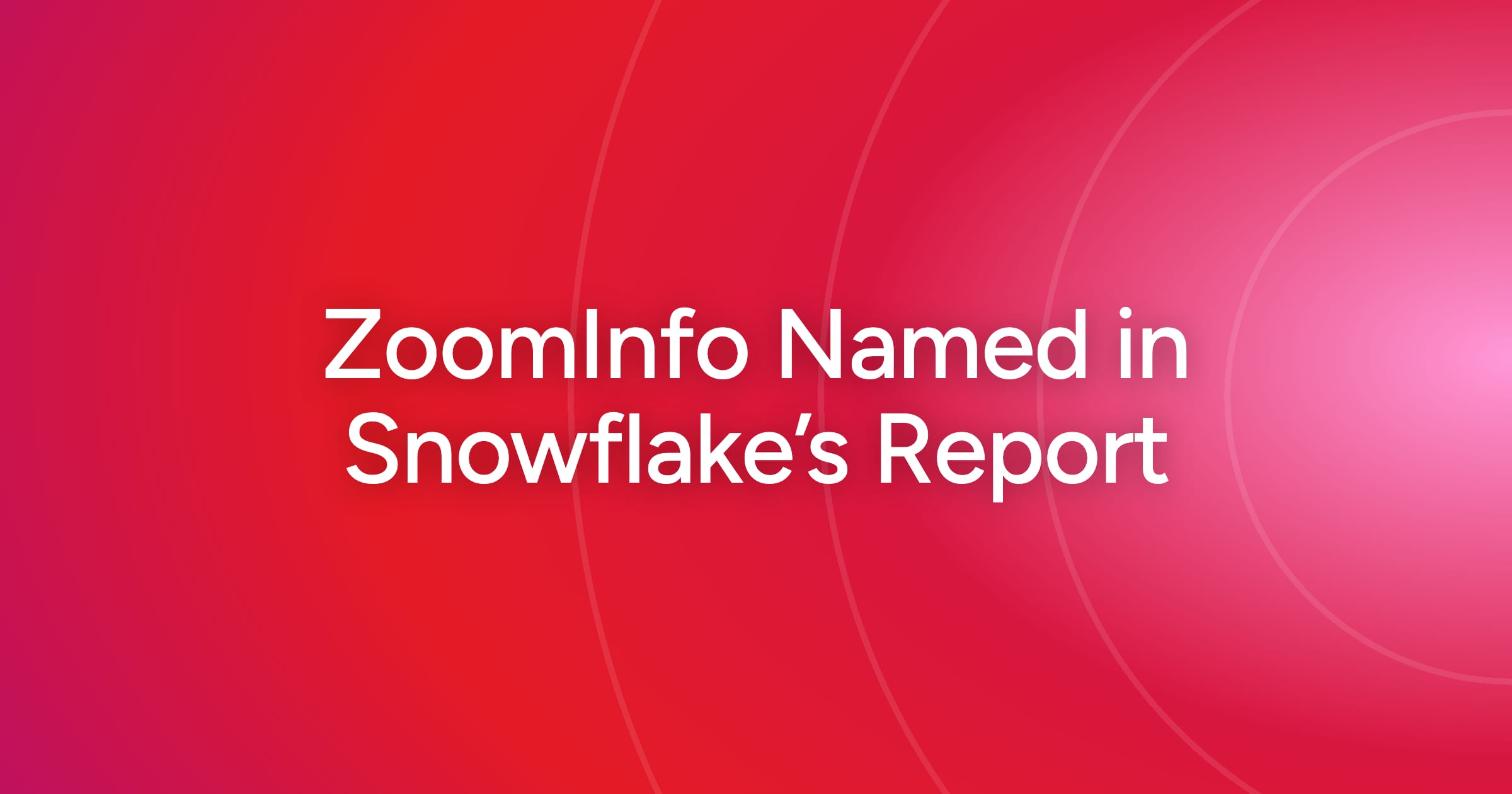 ZoomInfo, Recognized as “One to Watch” in Snowflake’s Modern Marketing Data Stack Report