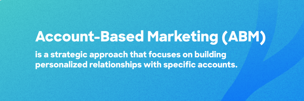 Account-Based Marketing (ABM) is a strategic approach that focuses on building personalized relationships with specific accounts.