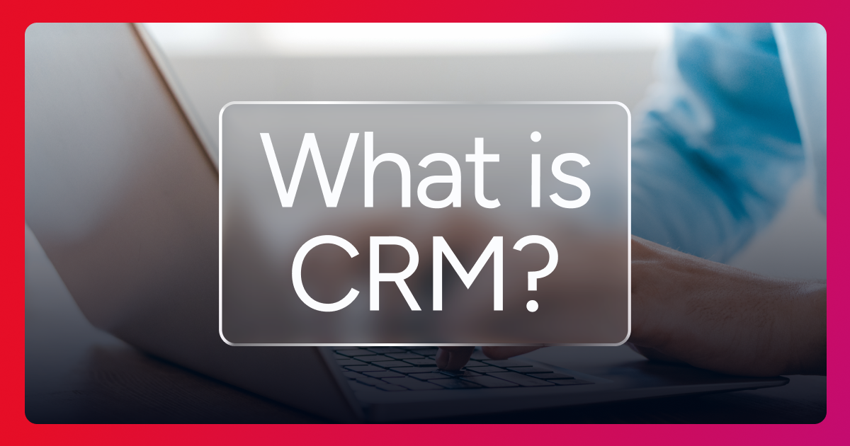 What is Customer Relationship Management?