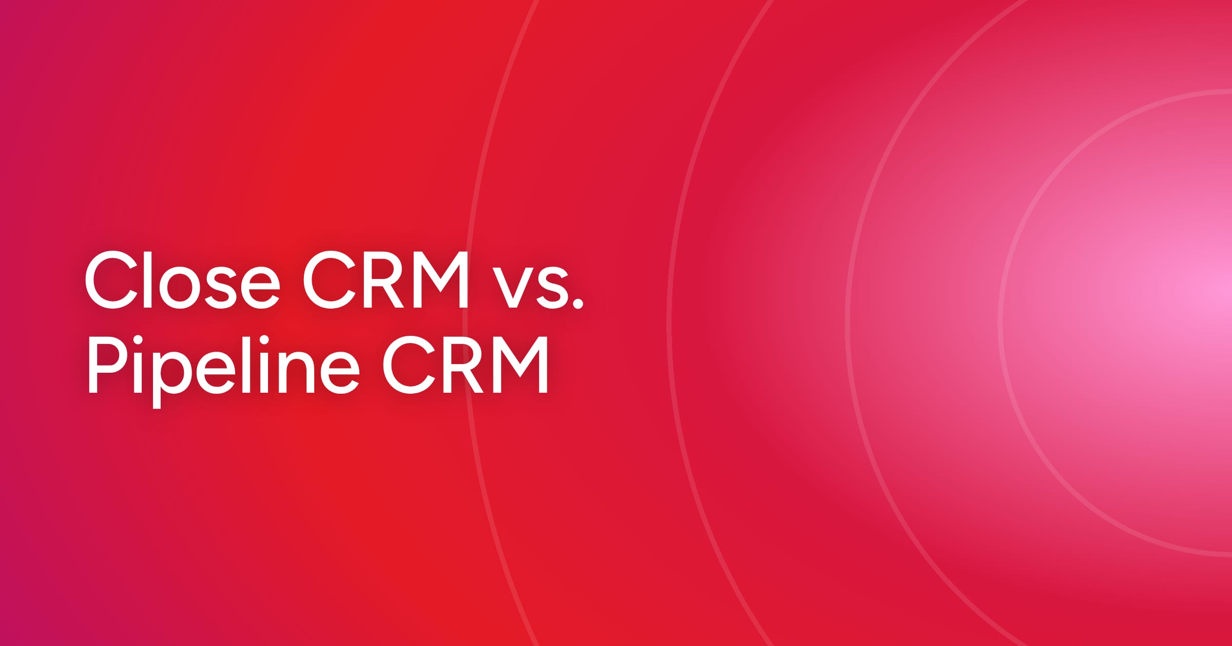 og-close-crm-vs-pipeline-crm