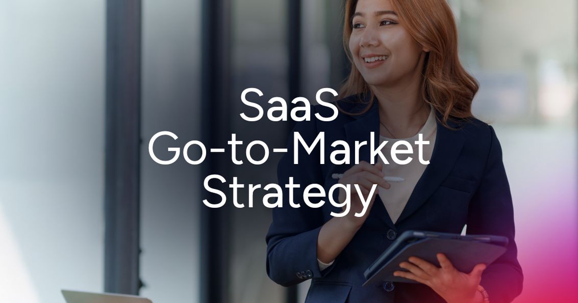 SaaS Go-to-Market Strategy: 6 Steps to Launch and Scale