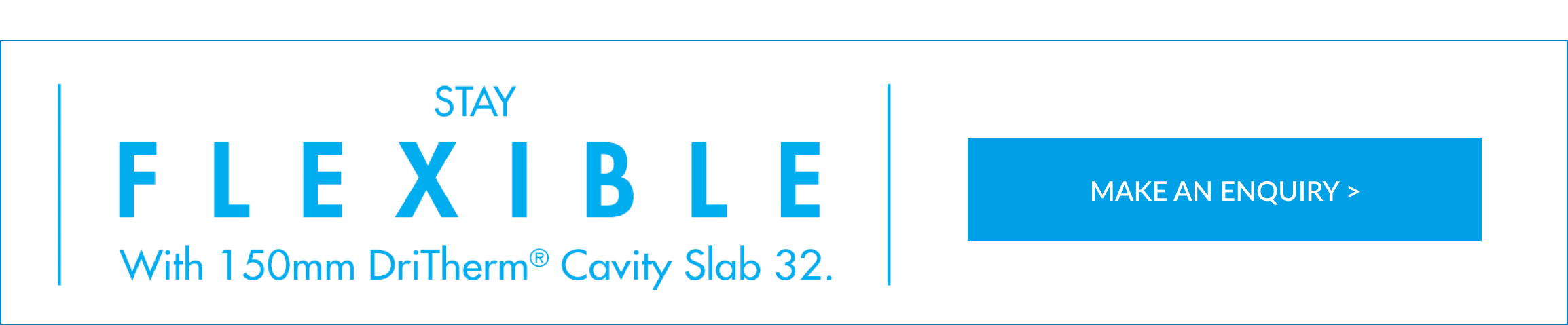 The banner reads ‘stay flexible with 150mm DriTherm Cavity Slab 32’ and has a blue button that says ‘make an enquiry’