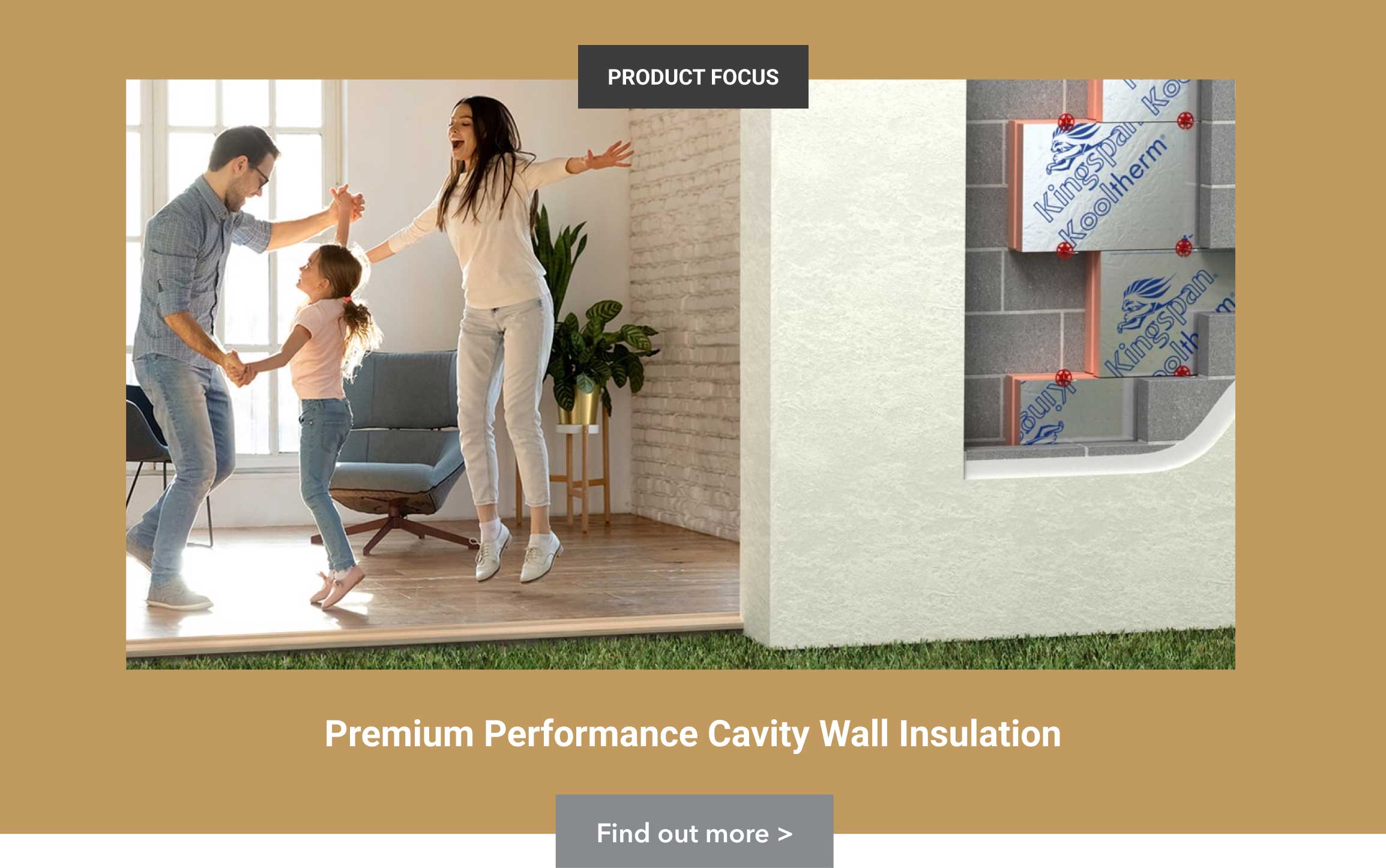 A family joyfully dancing inside a living room. To the right, there is a wall showing Kingspan Kooltherm cavity wall insulation panels with the caption 'Premium Performance Cavity Wall Insulation' below and a 'Find out more' button.