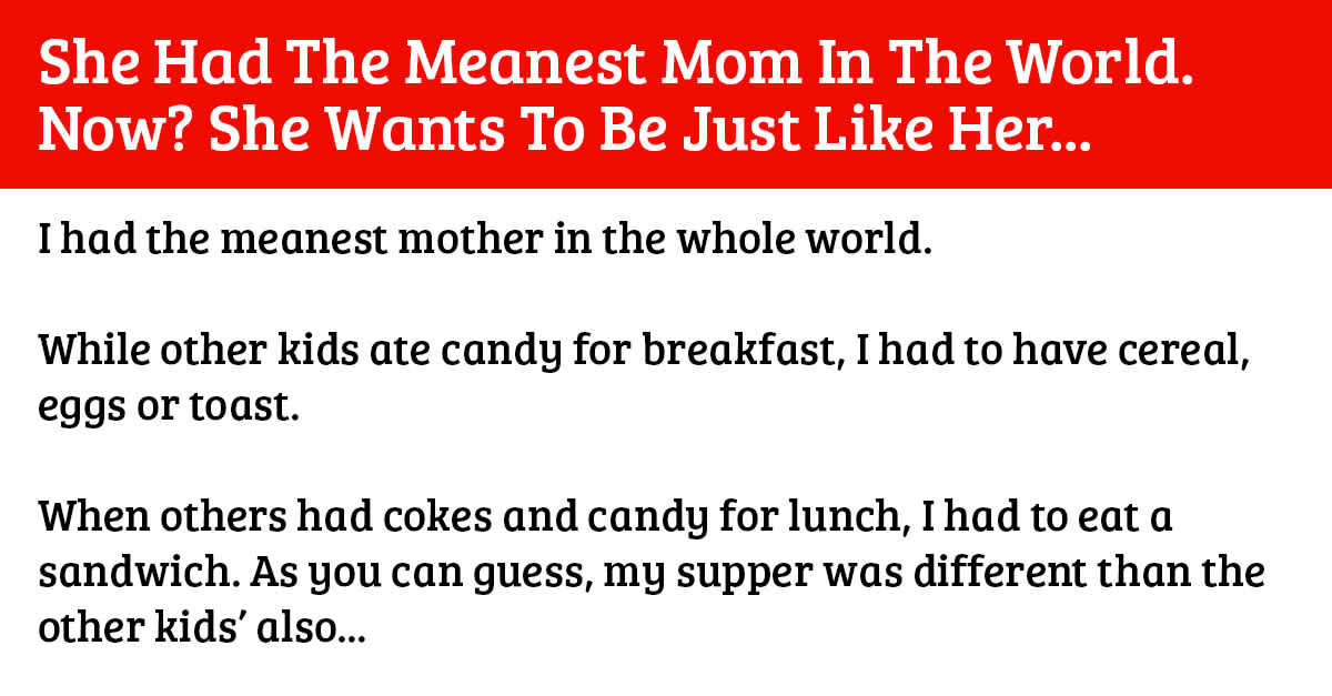 She Had The Meanest Mom In The World Now She Wants To Be Just Like Her Littlethings Com She Had The Meanest Mom In The World Now She Wants To Be Just Like Her Littlethings Com