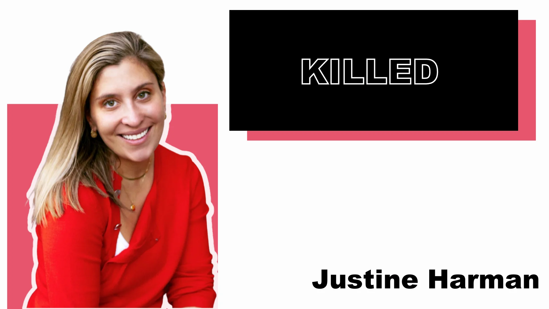 Killed, Justine Harman