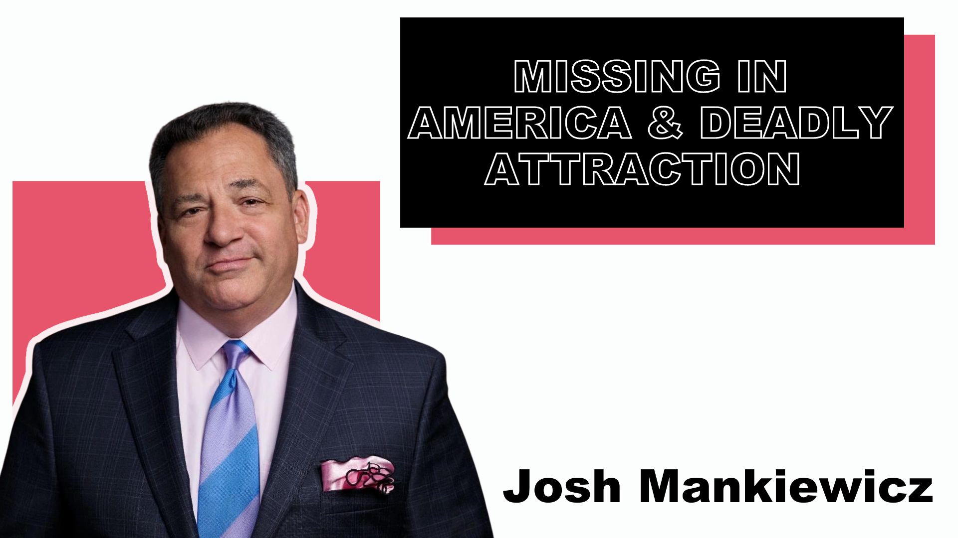 Missing in America and Deadly Attraction, Josh Mankiewicz