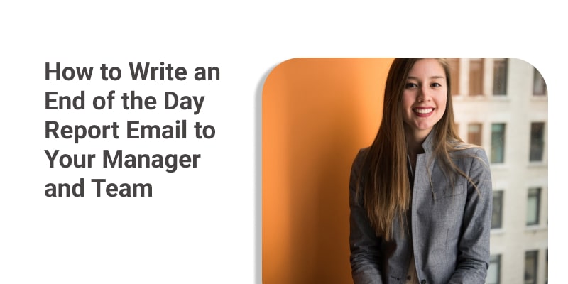 How to Write an End of the Day Report Email to Your Manager and Team