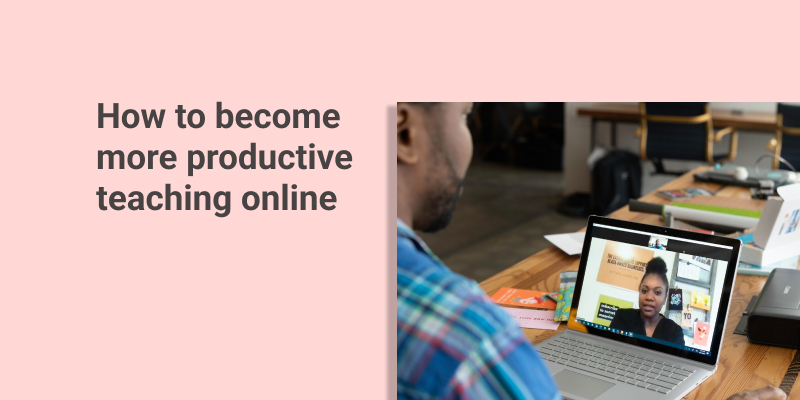 How to Become More Productive When Teaching Online