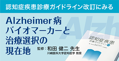 認知症疾患診療ガイドライン改訂にみるAlzheimer病バイオマーカーと治療選択の現在地