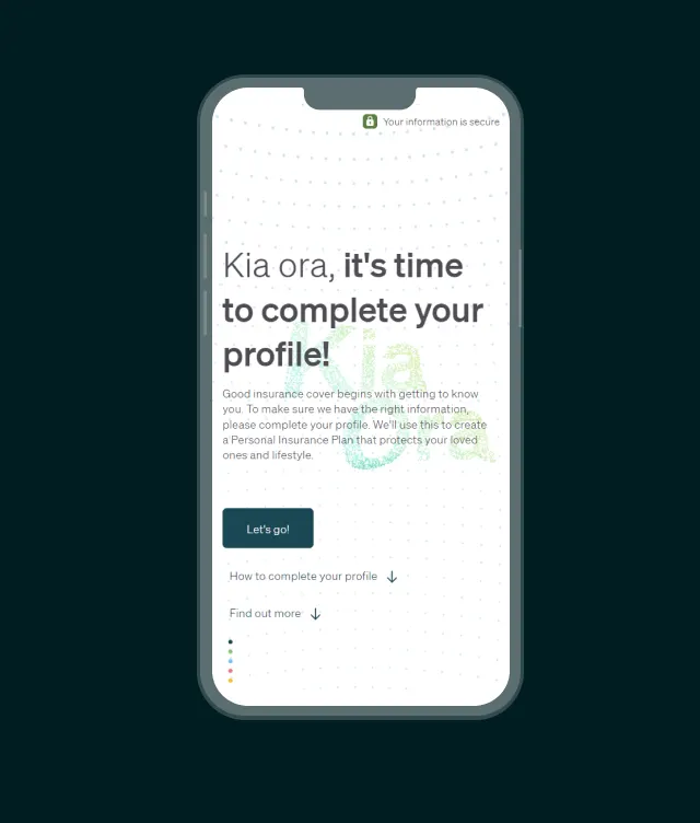 A smartphone screen displays a profile completion prompt with the text: Kia ora, it’s time to complete your profile! and a button labeled “Let’s go!” with instructions about providing information for insurance.