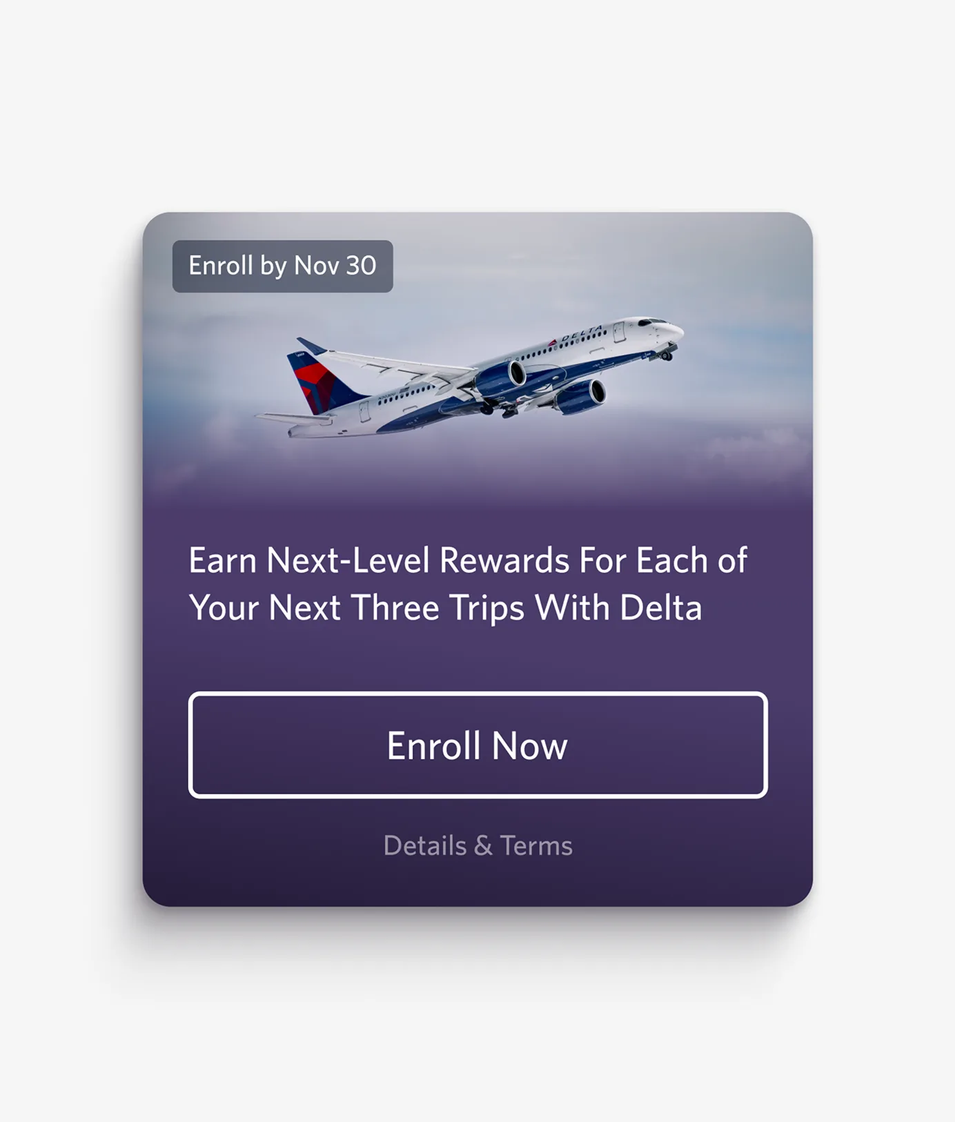 A Delta airplane in flight above clouds with a promo text: Earn Next-Level Rewards For Each of Your Next Three Trips With Delta. Buttons below read Enroll Now and Details & Terms. Banner says Enroll by Nov 30.