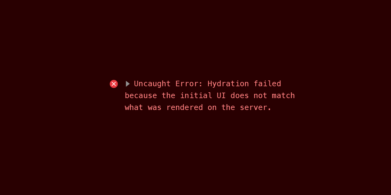 Uncaught Error: Hydration failed because the initial UI does not match what was rendered on the server.