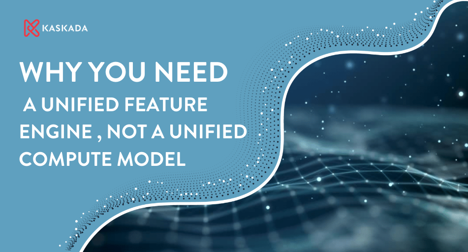 Why you need a unified feature engine, not a unified compute model