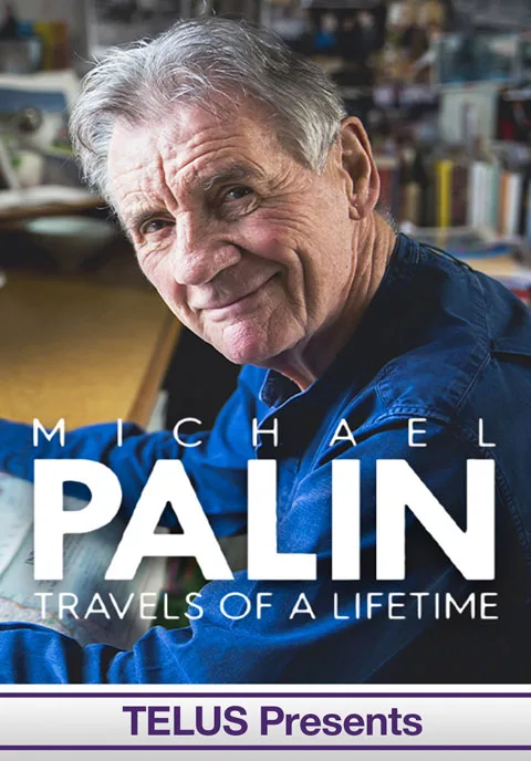 TELUS Presents, Michael Palin: Travels of a Lifetime; Michael Palin has a nostalgic look back on five of his travel adventures - Around the World in 80 Days, Pole to Pole, Full Circle, Sahara and Himalaya.
