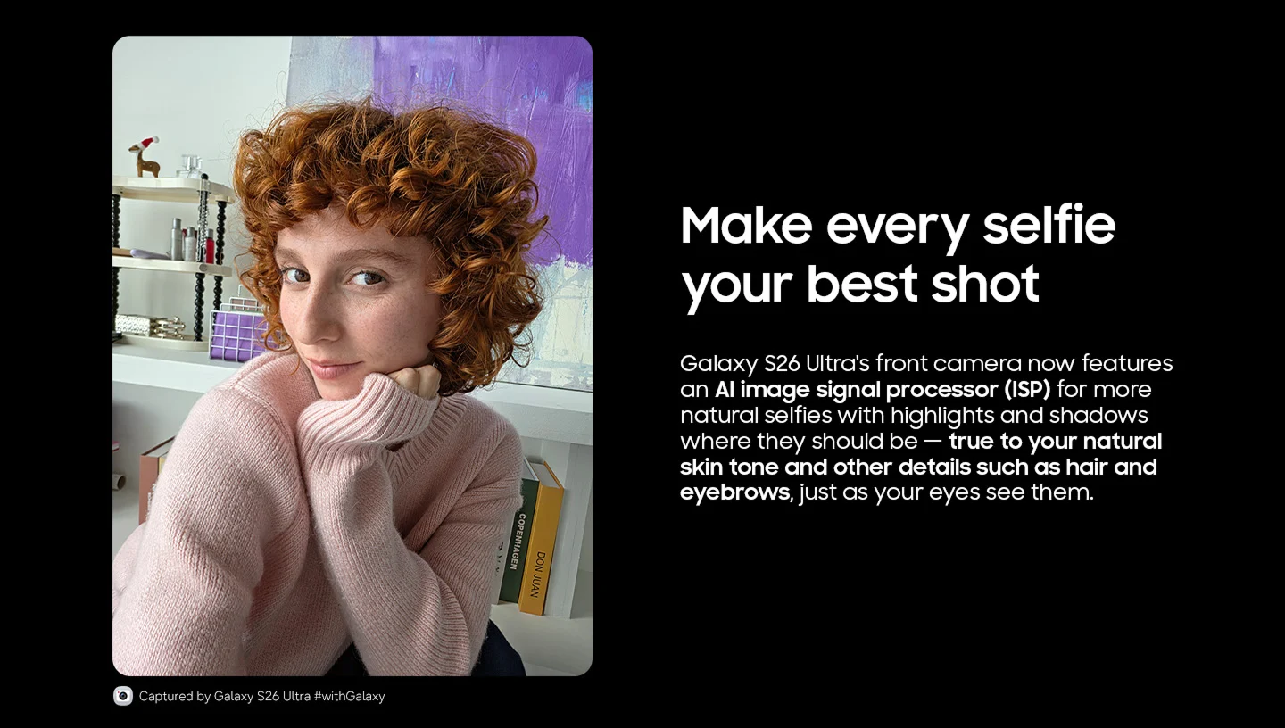 Make every selvie your best shot: Galaxy s26 Ultra's front camera now features an AI image signal processor (ISP) for more natural selfies.