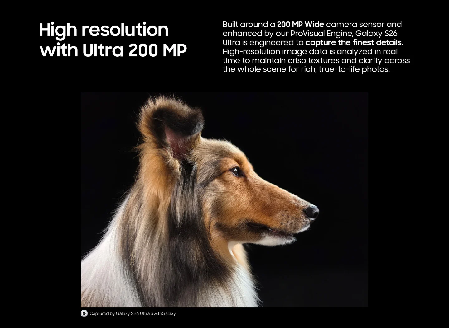 High resolution with Ultra 200 MP: Galaxy S26 Ultra is built around a 200 MP Wide camera sensor and enhanced by ProVisual Engine.