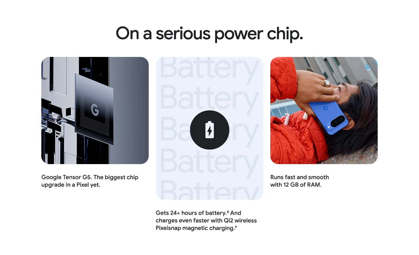 Power chip: Google Tensor G5 chip upgrade, 12 GB RAM for smooth operation, 24+ hour battery life, and Qi2 wireless Pixelsnap magnetic charging technology.