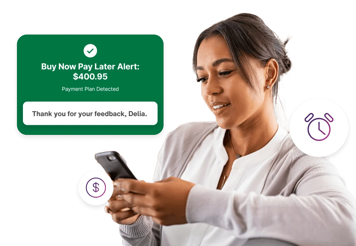 A happy woman checking her phone with graphics of alarm clock and a dollar sign. Also a Headline “ “Buy Now Pay Later Alert: $400.95. Payment plan detected. Thank you for your feedback, Delia.”