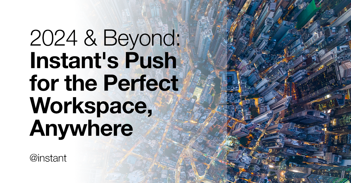 2024 and Beyond: Instant's Push for the Perfect Workspace, Anywhere