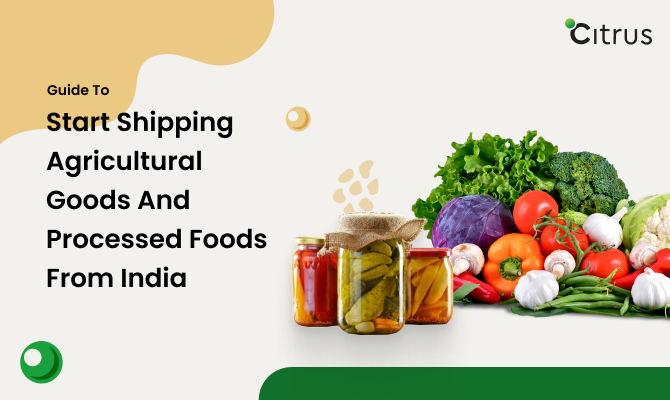 Start Shipping Agricultural Goods and Processed Foods From India