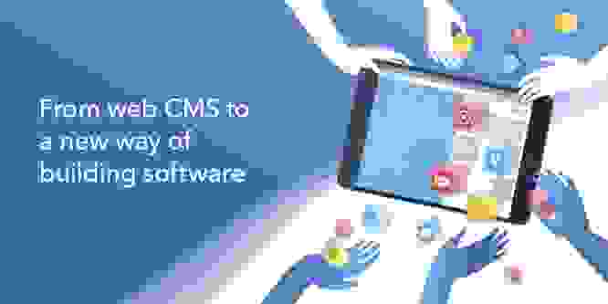 From web CMS to a new way of building software