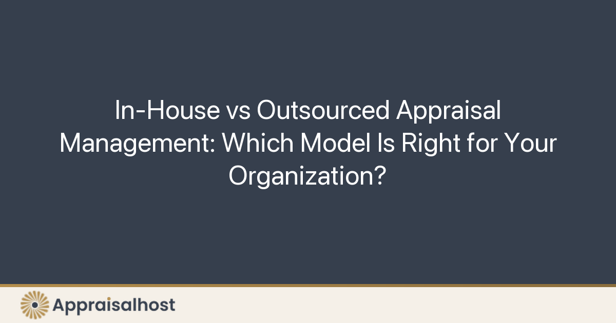 In-House vs Outsourced Appraisal Management: Which Model Is Right for Your Organization?