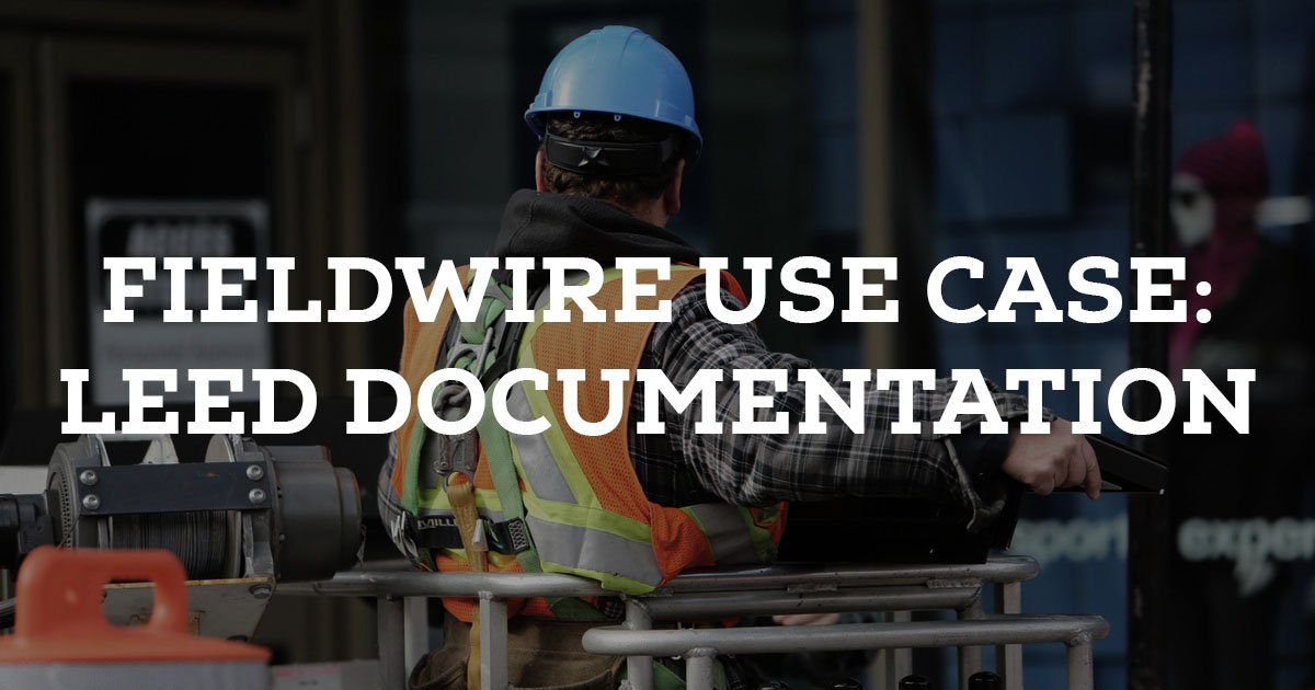 Fieldwire Use Case: Leed Documentation