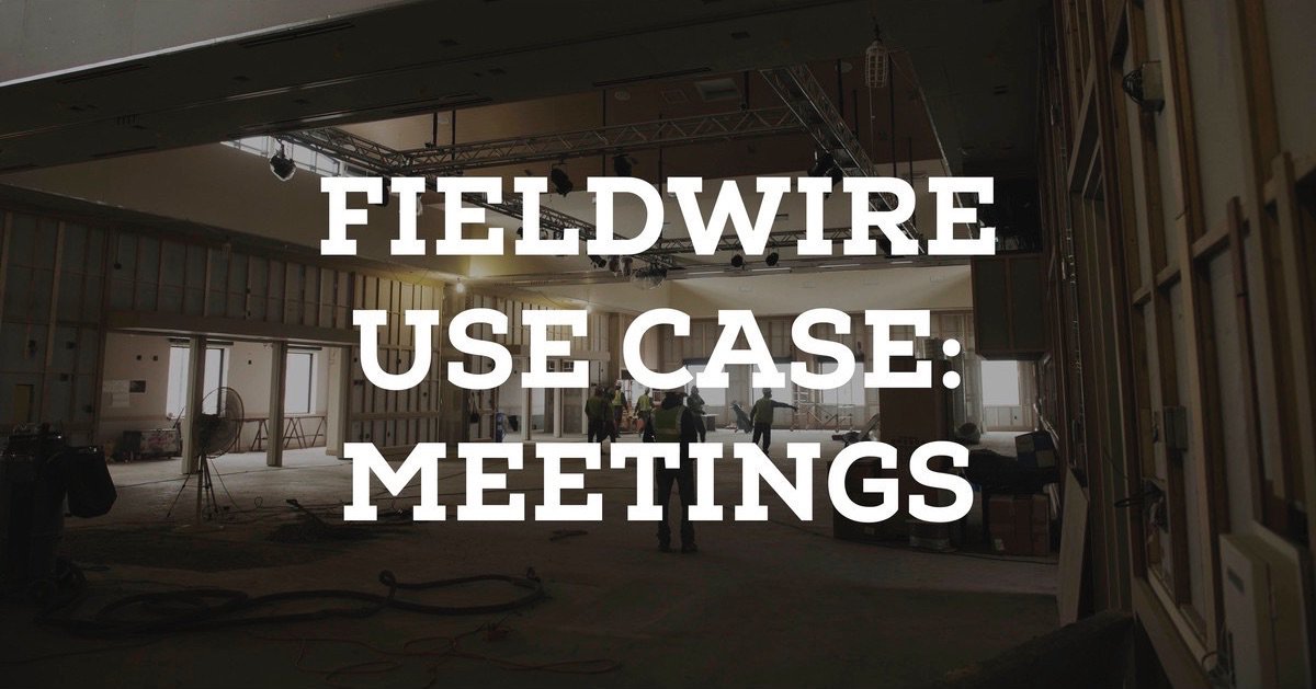 Fieldwire Use Case: Meetings