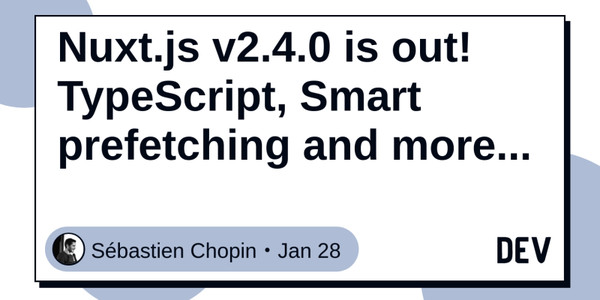 Nuxt.js v2.4.0 is out! TypeScript, Smart prefetching and more...