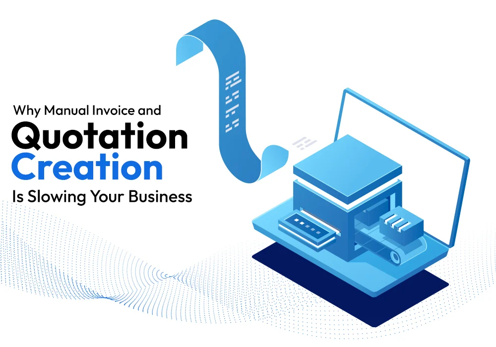 Why Manual Invoice and Quotation Creation Is Slowing Your Business