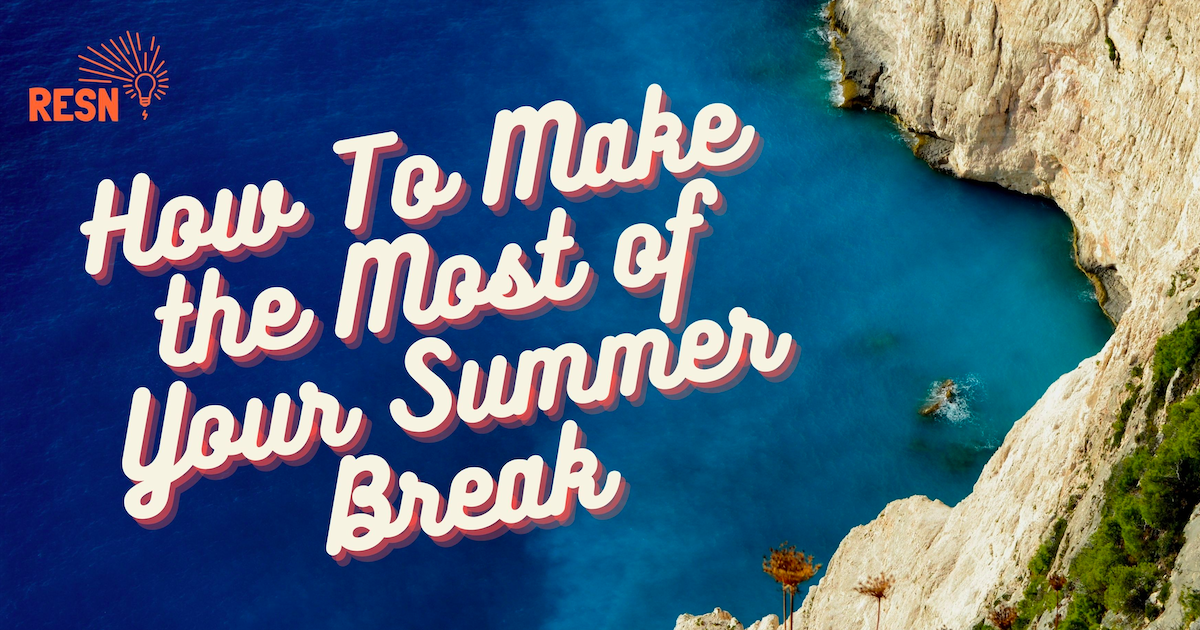 How To Make the Most of Your Summer Break