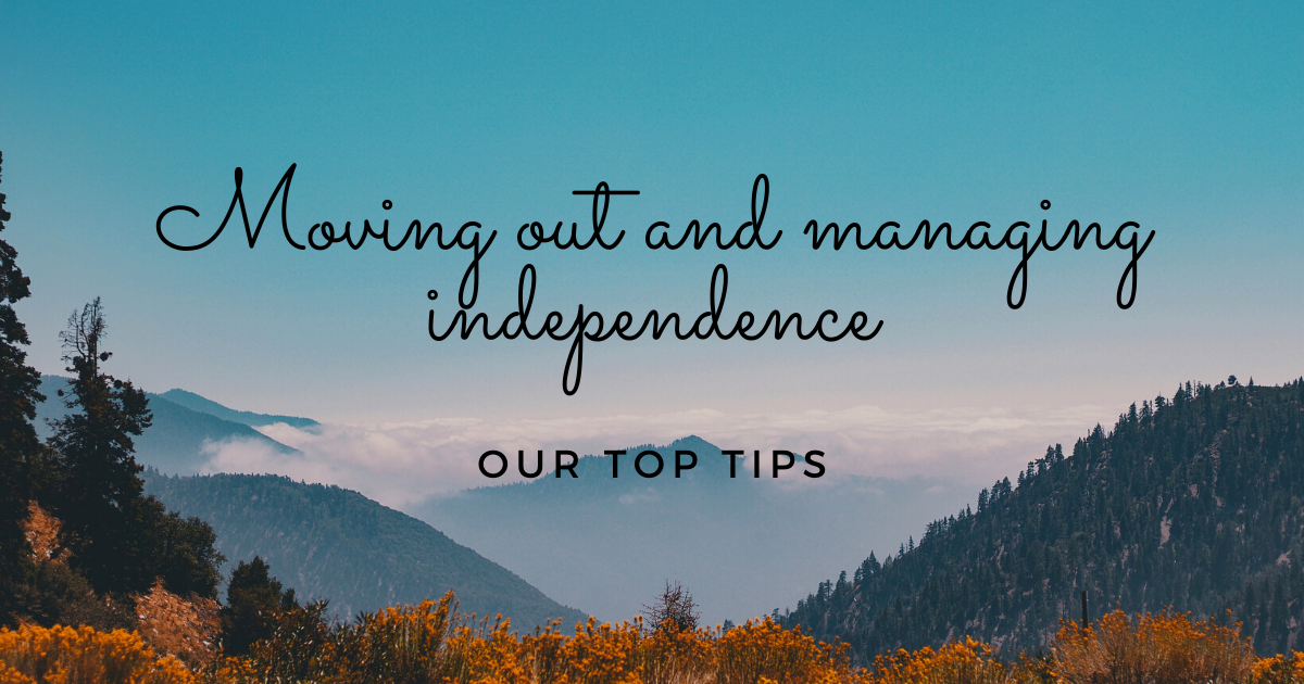 Moving out and managing independence: our top tips