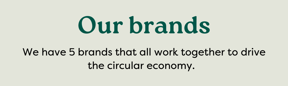 Our brands | We have 5 brands that all work together to drive the circular economy.
