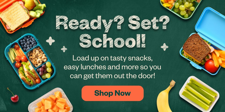 Ready? Set? School! Load up on tasty snacks, easy lunches and more, so you can get them out the door! Shop Now