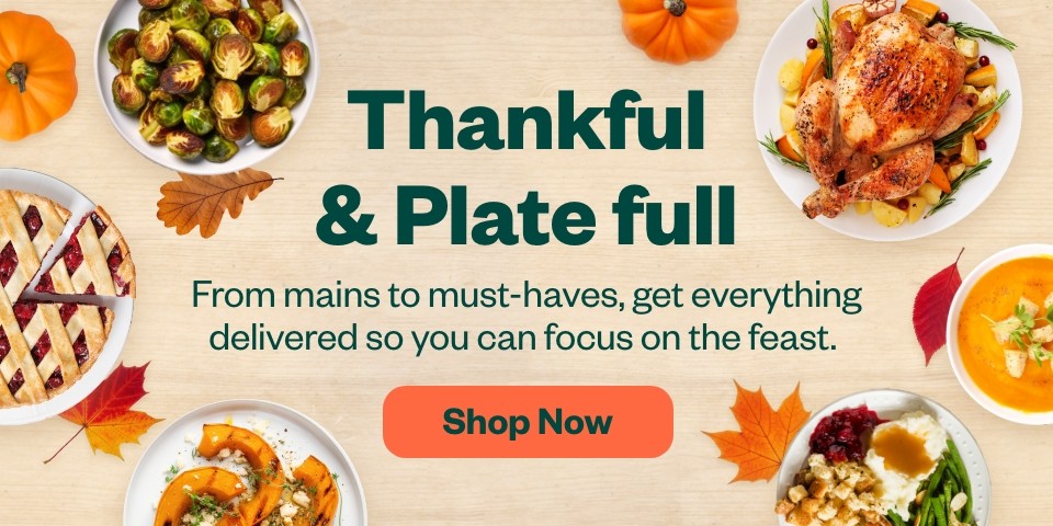 Thankful & Plate full. From mains to must-haves, get everything delivered so you can focus on the feast. Shop Now