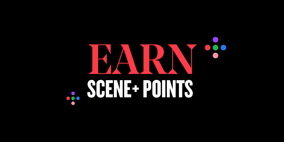 Earn Scene+ Points.