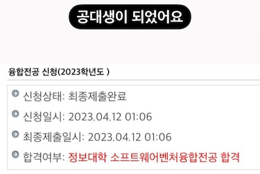 "공대생이 되었어요" 융합전공 신청(2023학년도) 신청상태: 최종제출완료, 신청일시: 2023.04.12 01:06, 최종제출일시: 2023.04.12 01:06, 합격여부: 정보대학 소프트웨어벤처융합전공 합격