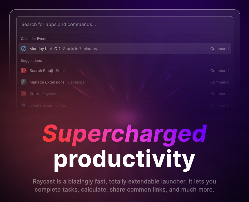 Raycast 스크린샷과 텍스트: Supercharged productivity - Raycast is a blazingly fast, totally extendable launcher. It lets you complete tasks, calculate, share common links, and much more.