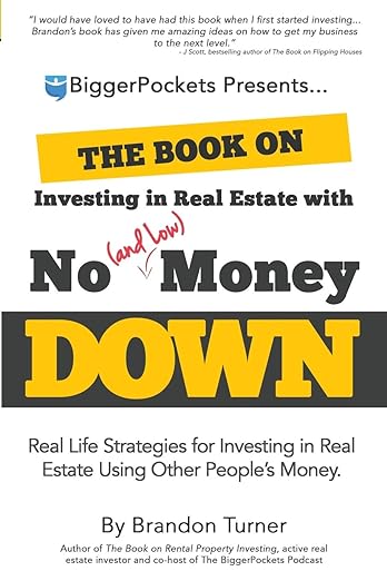 The Book on Investing in Real Estate with No (and Low) Money Down: Real Life Strategies for Investing in Real Estate Using Other People's Money