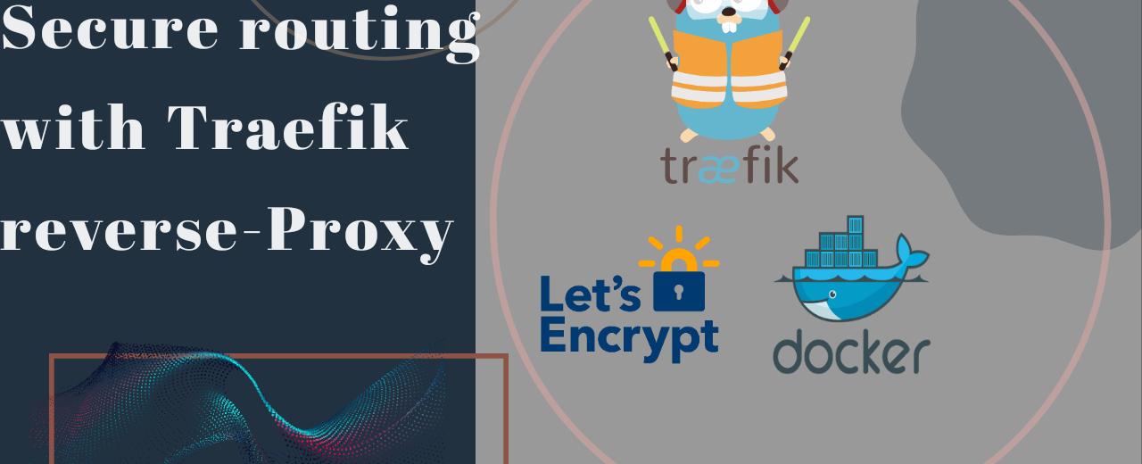 Secure routing with Traefik reverse-proxy
