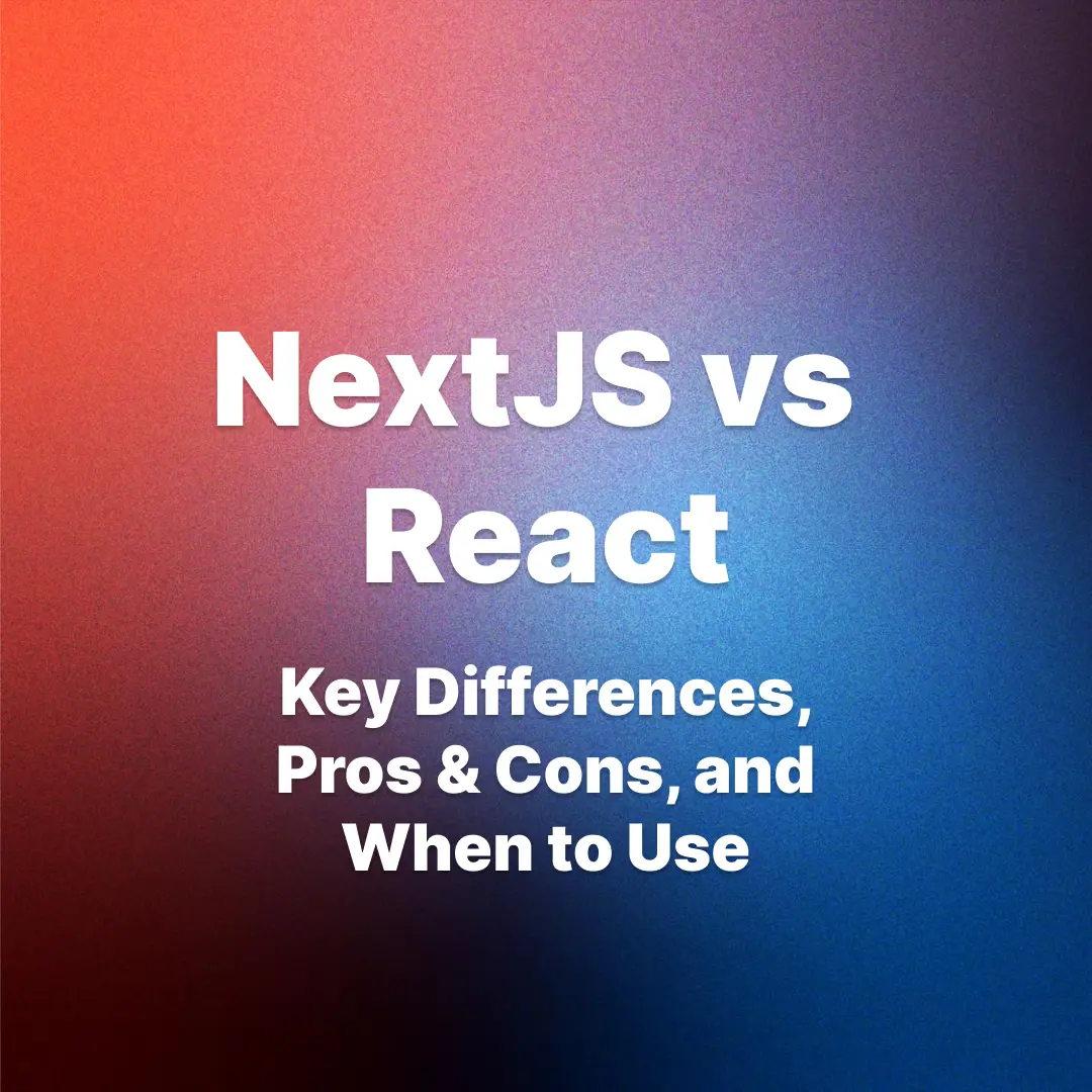 Next.js vs React: Key Differences, Pros & Cons, and When to Use