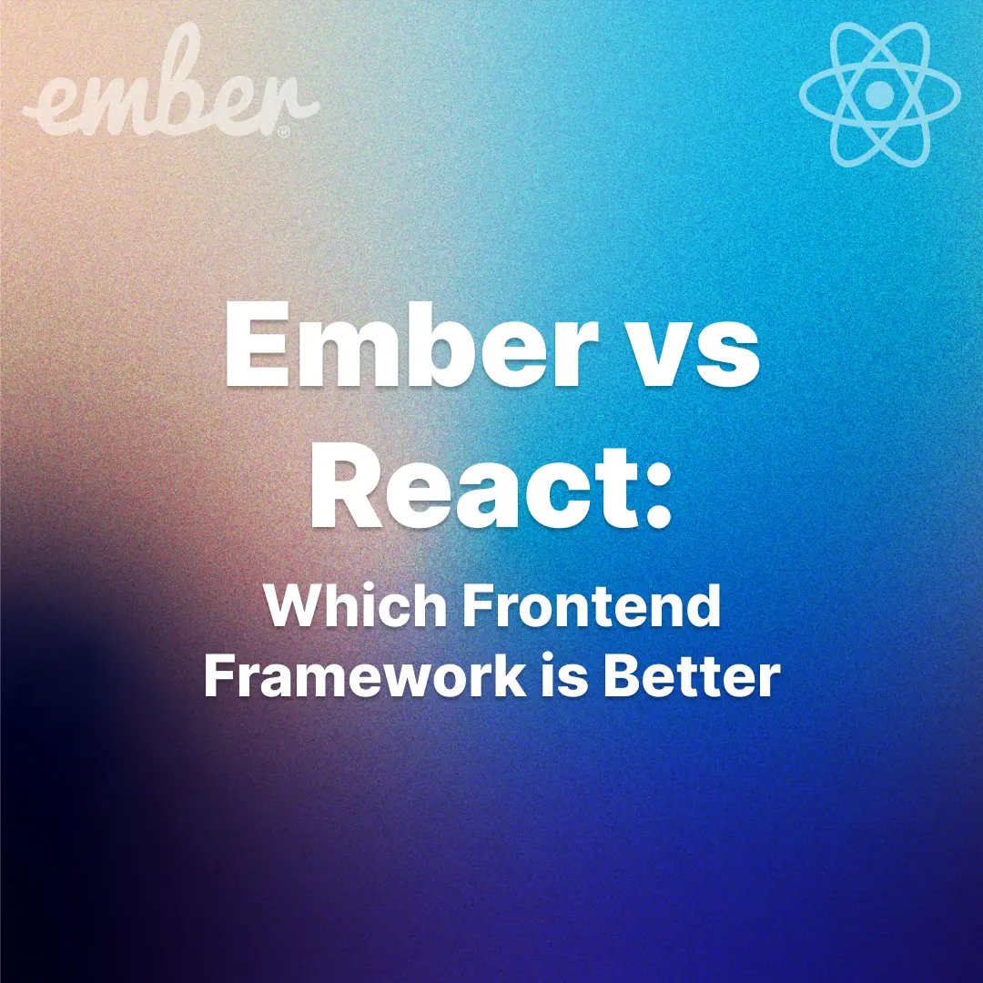 Ember vs React: Which Frontend Framework is Better in 2025?