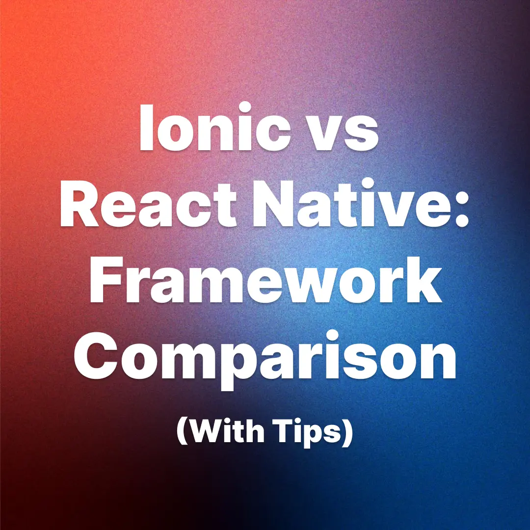 Ionic vs React Native: 2026 Framework Comparison (With Tips)