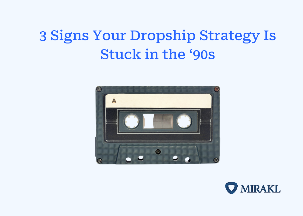 3 Signs Your Dropship Strategy is Stuck in the '90s - Mirakl